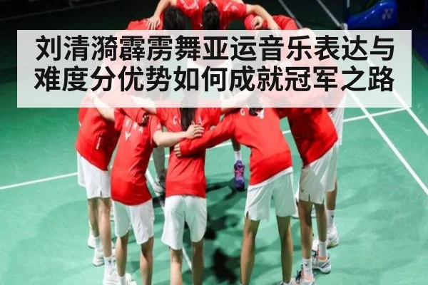 刘清漪霹雳舞亚运音乐表达与难度分优势如何成就冠军之路